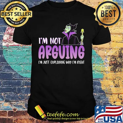 Maleficent i'm not arguing i'm just explaining why i'm right shirt
