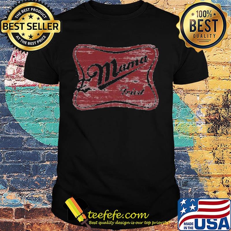 Mama tried miller time inspired shirt