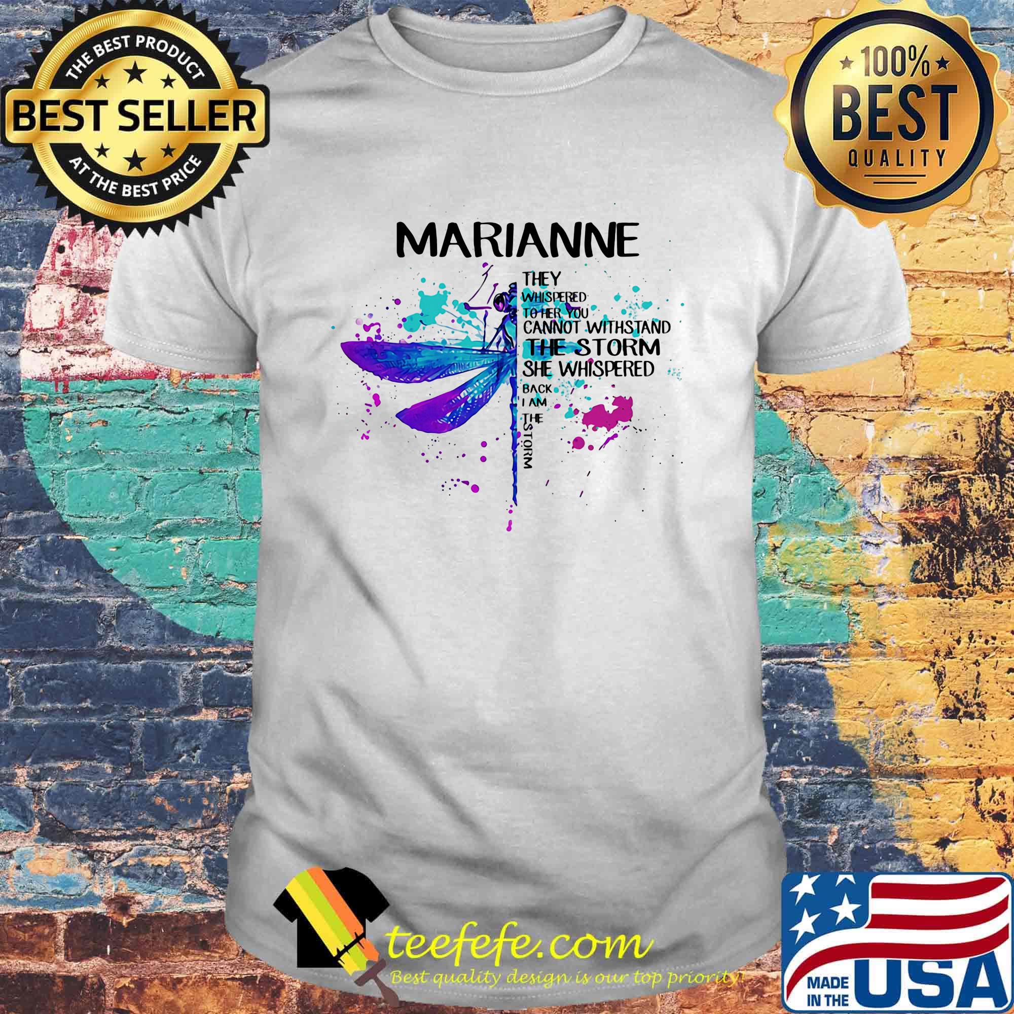 Marianne They Whispered To Her You Can Not Withstand The Storm She Whispered Back I Am The Storm Dragonfly Shirt