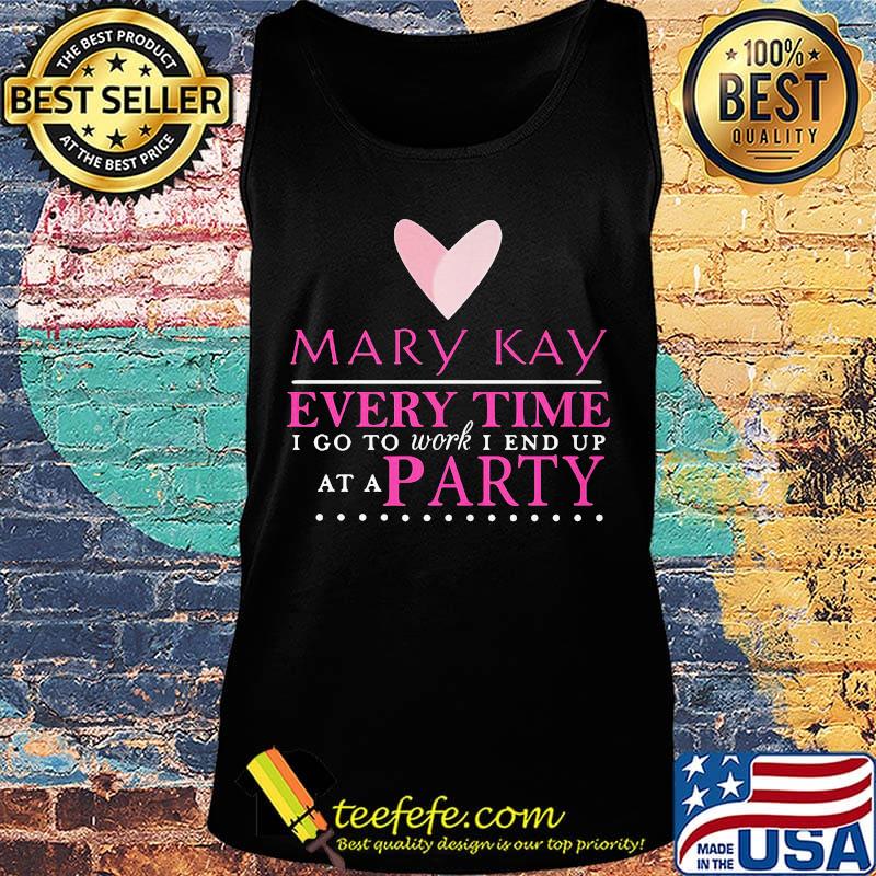 Mary kay every time i go to work i end up at a party s Tank top Mary kay every time i go to work i end up at a party s Tank top