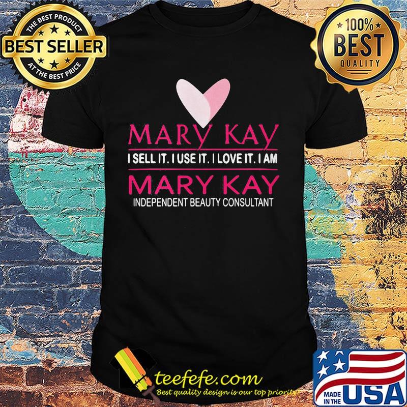 Mary kay i sell it use it i love it i am mary kay independent beauty consultant shirt