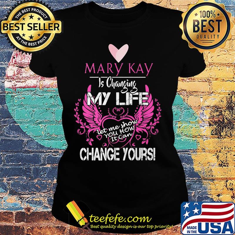 Mary kay is changing my life let me show you how it can change yours s Ladies tee Mary kay is changing my life let me show you how it can change yours s Ladies tee