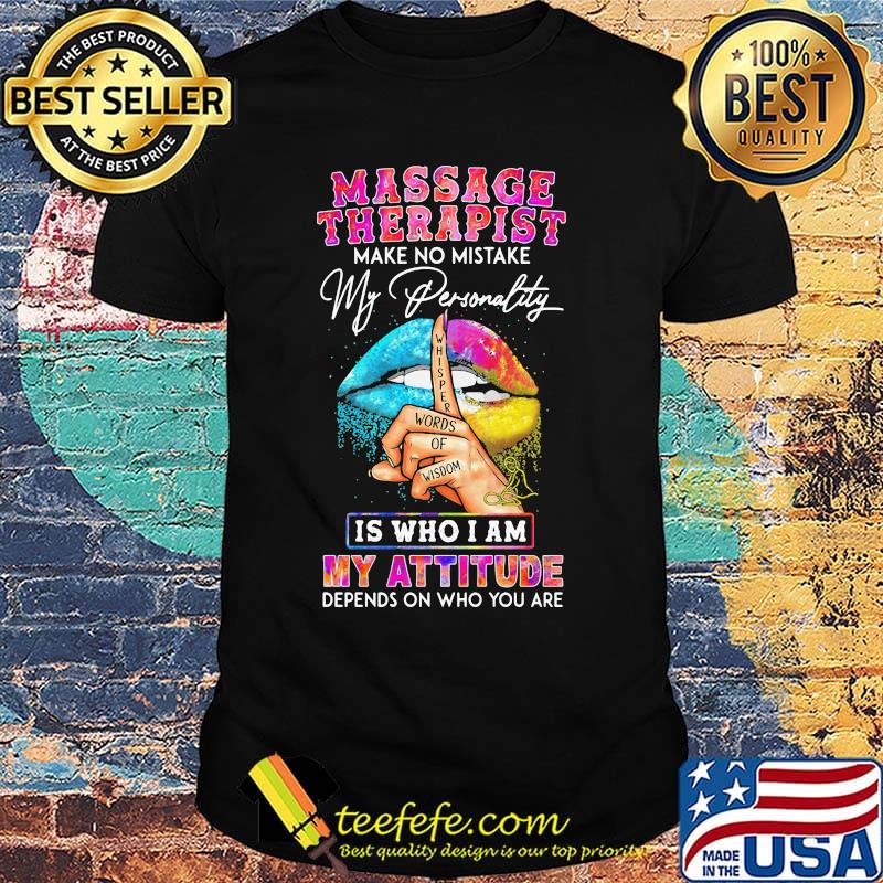 Massage therapist make no mistake my personality is who I am my attitude depends on who you are shirt
