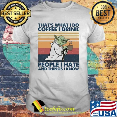 Master yoda that's what i do coffee i drink people i hate and things i know vintage retro shirt