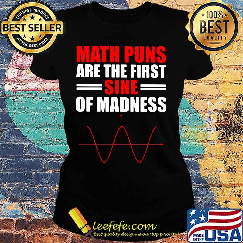 Math puns are the first sine of madness s Ladies tee Math puns are the first sine of madness s Ladies tee