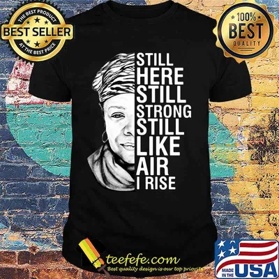 Maya angelou still here still strong still like air i rise shirt