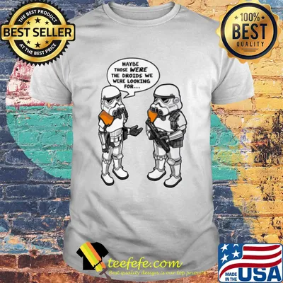 Maybe Those were The Droids We were Looking for Star Wars shirt
