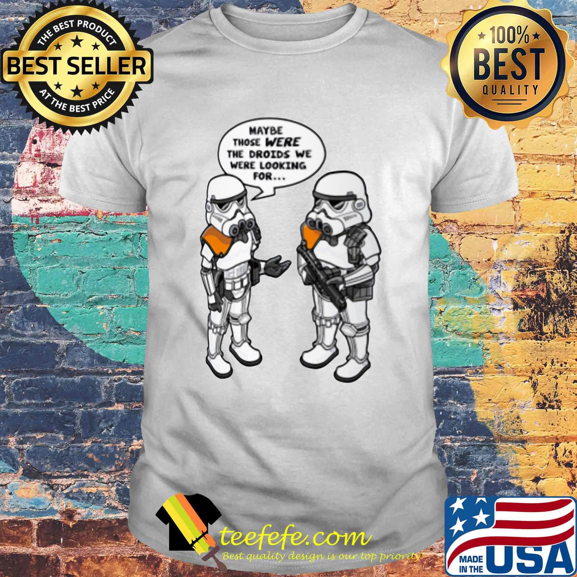 Maybe Those were The Droids We were Looking for Star Wars shirt