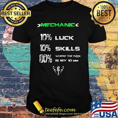 Mechanic 10% luck 10% skill 80% where the flex is my 10 mm shirt