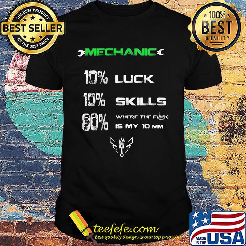 Mechanic 10% luck 10% skill 80% where the flex is my 10 mm shirt
