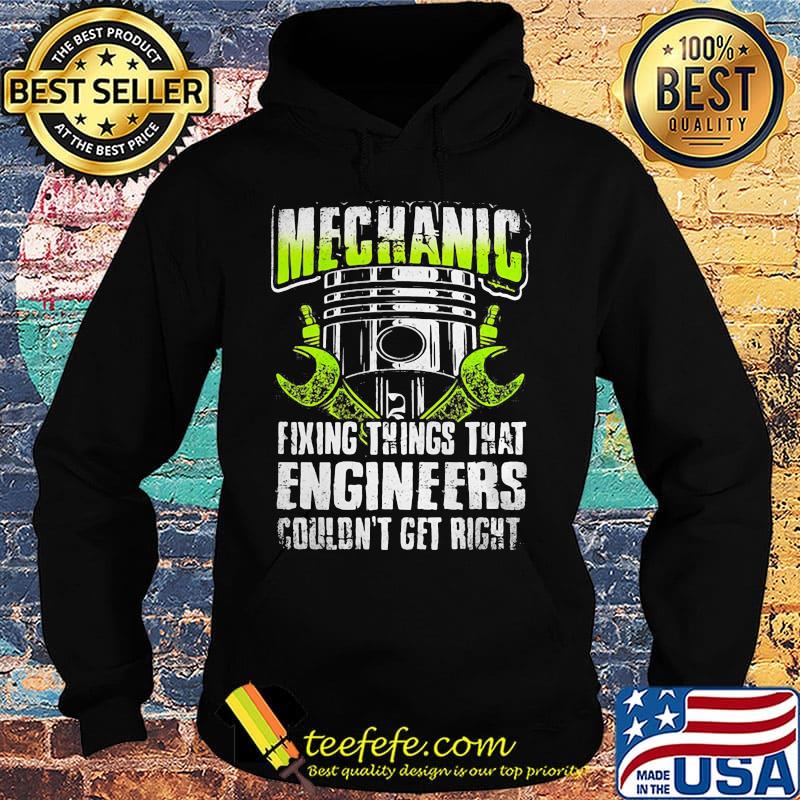 Mechanic fixing things that engineers couldn't get right s Hoodie Mechanic fixing things that engineers couldn't get right s Hoodie