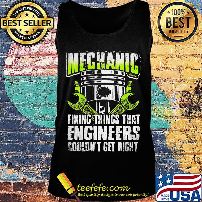 Mechanic fixing things that engineers couldn't get right s Tank top Mechanic fixing things that engineers couldn't get right s Tank top