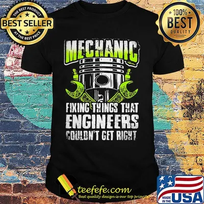 Mechanic fixing things that engineers couldn't get right shirt