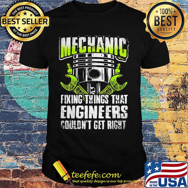 Mechanic fixing things that engineers couldn't get right shirt