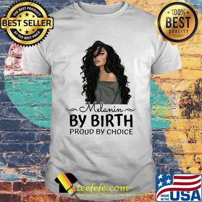 Melanin By Birth Proud By Choice Girl Shirt
