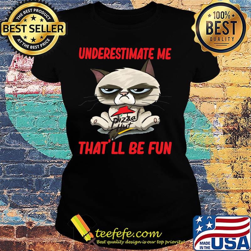 Meme cat pizza hut underestimate me that'll be fun s Ladies tee Meme cat pizza hut underestimate me that'll be fun s Ladies tee