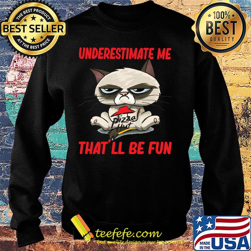 Meme cat pizza hut underestimate me that'll be fun s Sweater Meme cat pizza hut underestimate me that'll be fun s Sweater