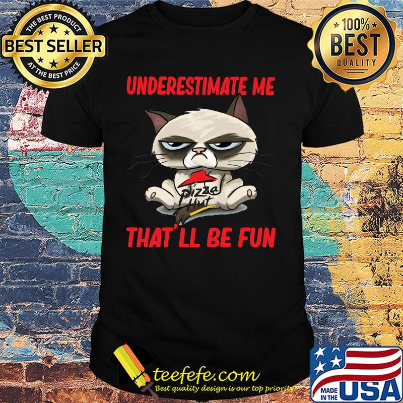 Meme cat pizza hut underestimate me that'll be fun shirt Meme cat pizza hut underestimate me that'll be fun shirt