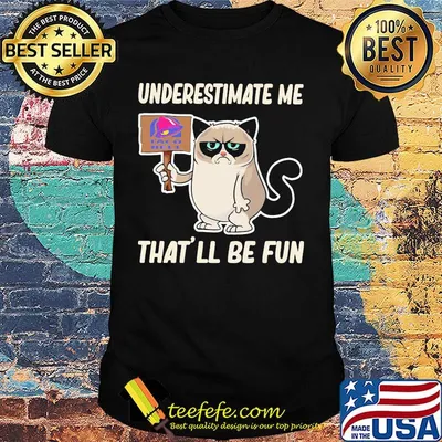 Meme cat taco bell underestimate me that'll be fun shirt