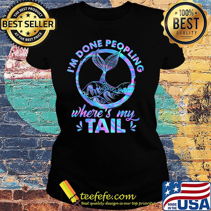 Mermaid I'm done peopling where's my tail s Ladies tee Mermaid I'm done peopling where's my tail s Ladies tee