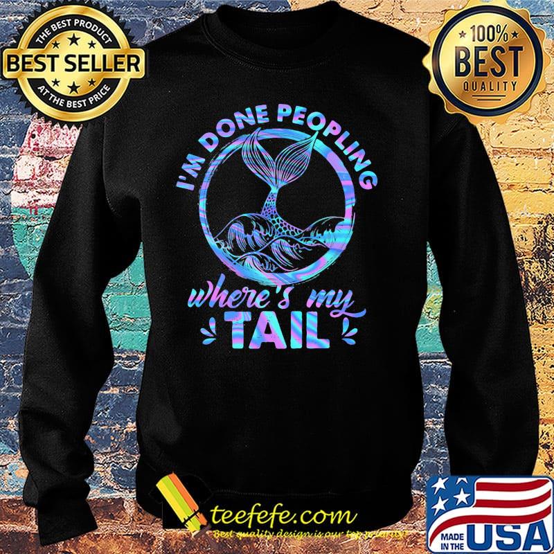 Mermaid I'm done peopling where's my tail s Sweater Mermaid I'm done peopling where's my tail s Sweater