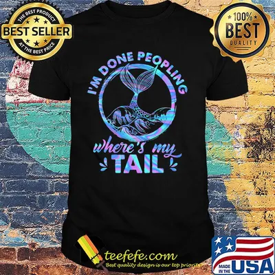 Mermaid I'm done peopling where's my tail shirt