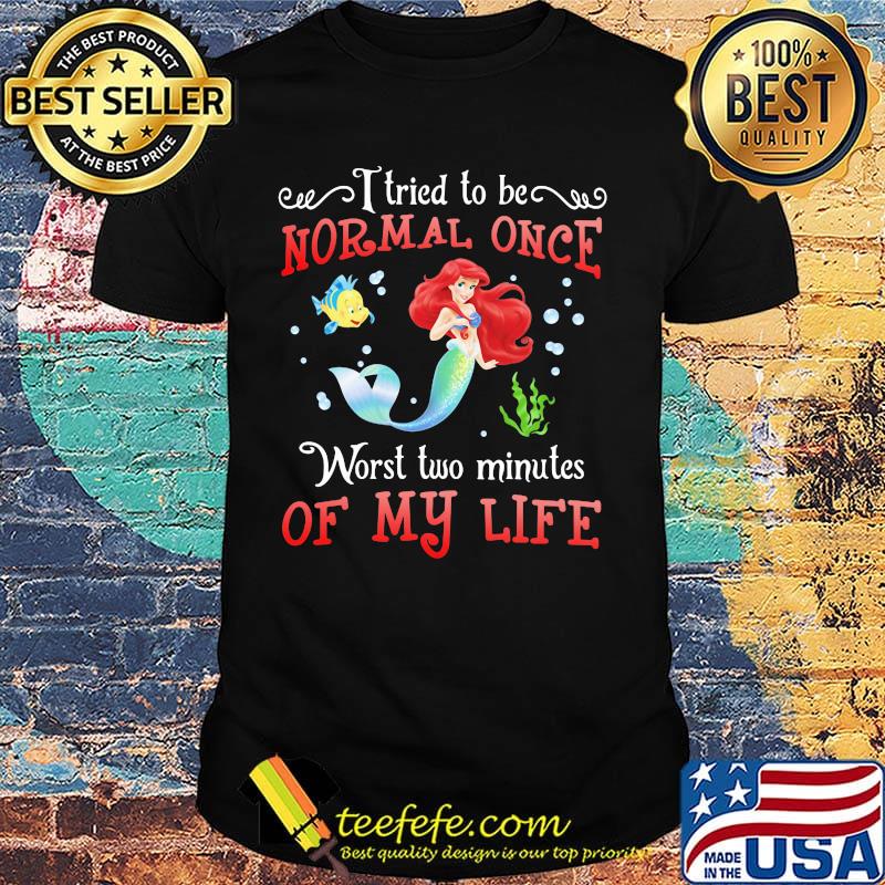 Mermaid i tried to be normal once worst two minites of my life shirt Mermaid i tried to be normal once worst two minites of my life shirt