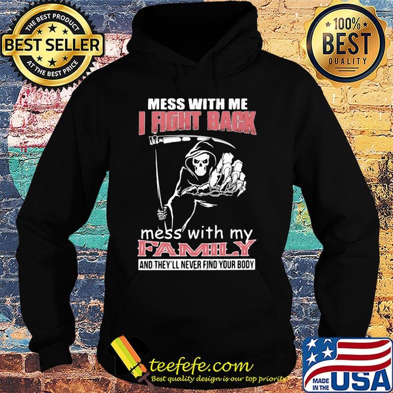 Mess with me i fight back mess with my family and they'll never find you body Death s Hoodie Mess with me i fight back mess with my family and they'll never find you body Death s Hoodie