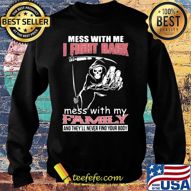 Mess with me i fight back mess with my family and they'll never find you body Death s Sweater Mess with me i fight back mess with my family and they'll never find you body Death s Sweater