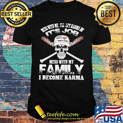 Mess With Me I’ll Let Karma Do Its Job Mess With My Family I Become Karma Skull Shirt