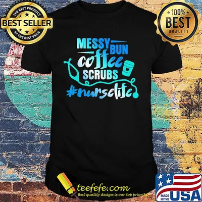 Messy bun coffee scrubs nurselife shirt