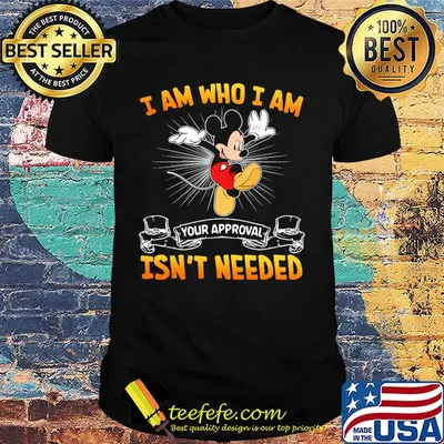 Mickey mouse i am who i am your approval isn't needed shirt