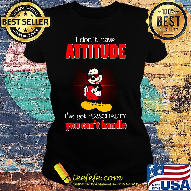Mickey mouse i don't have attitude i've got personality you can't handle s Ladies tee Mickey mouse i don't have attitude i've got personality you can't handle s Ladies tee