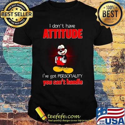 Mickey mouse i don't have attitude i've got personality you can't handle shirt