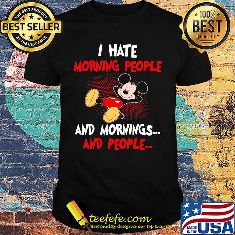 Mickey mouse i hate morning people and mornings and people shirt Mickey mouse i hate morning people and mornings and people shirt