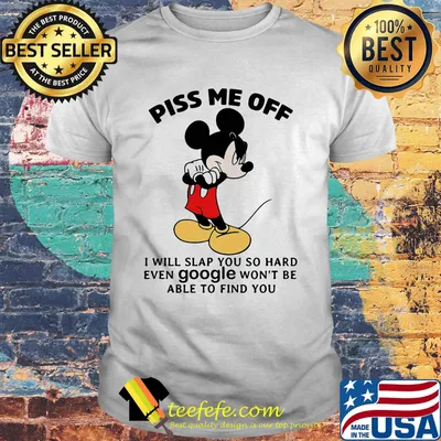 Mickey mouse piss me off i will slap you so hard even google won't be able to find you black shirt