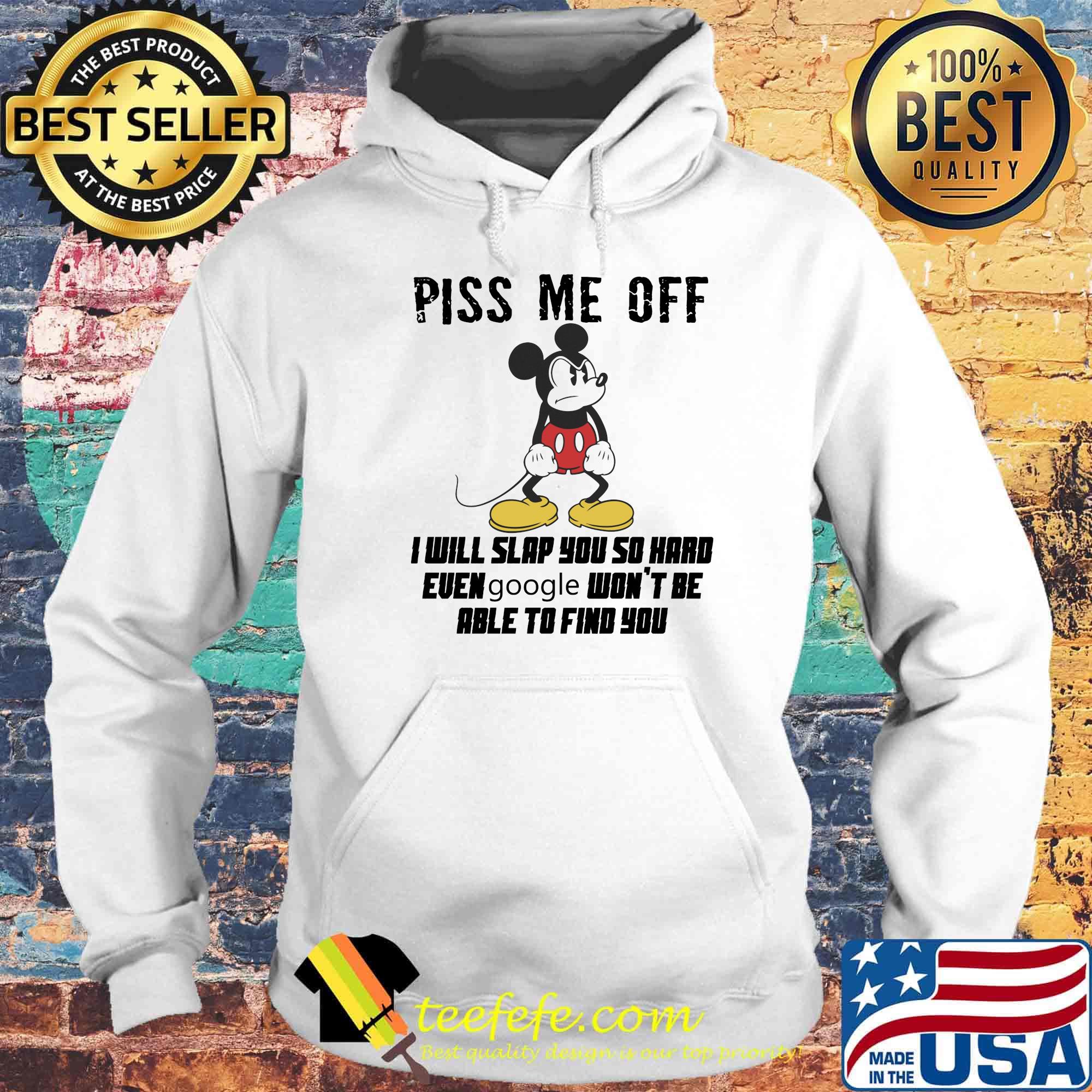 Mickey mouse piss me off i will slap you so hard even google won't be able to find you s Hoodie Mickey mouse piss me off i will slap you so hard even google won't be able to find you s Hoodie