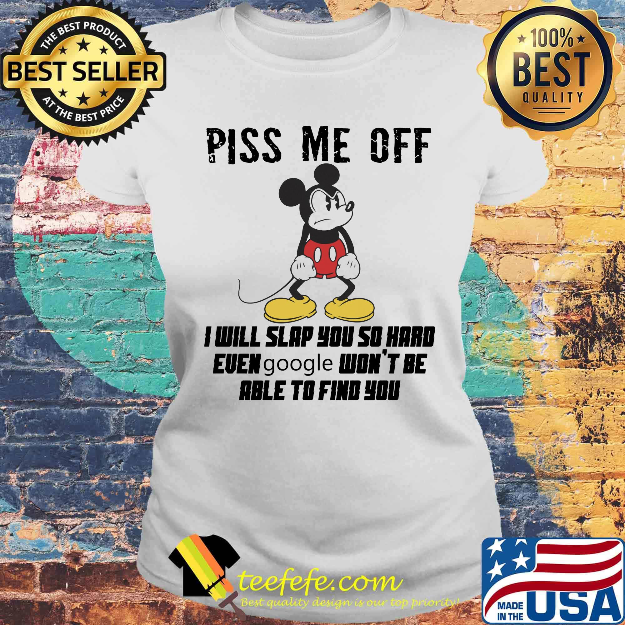 Mickey mouse piss me off i will slap you so hard even google won't be able to find you s Laides tee Mickey mouse piss me off i will slap you so hard even google won't be able to find you s Laides tee