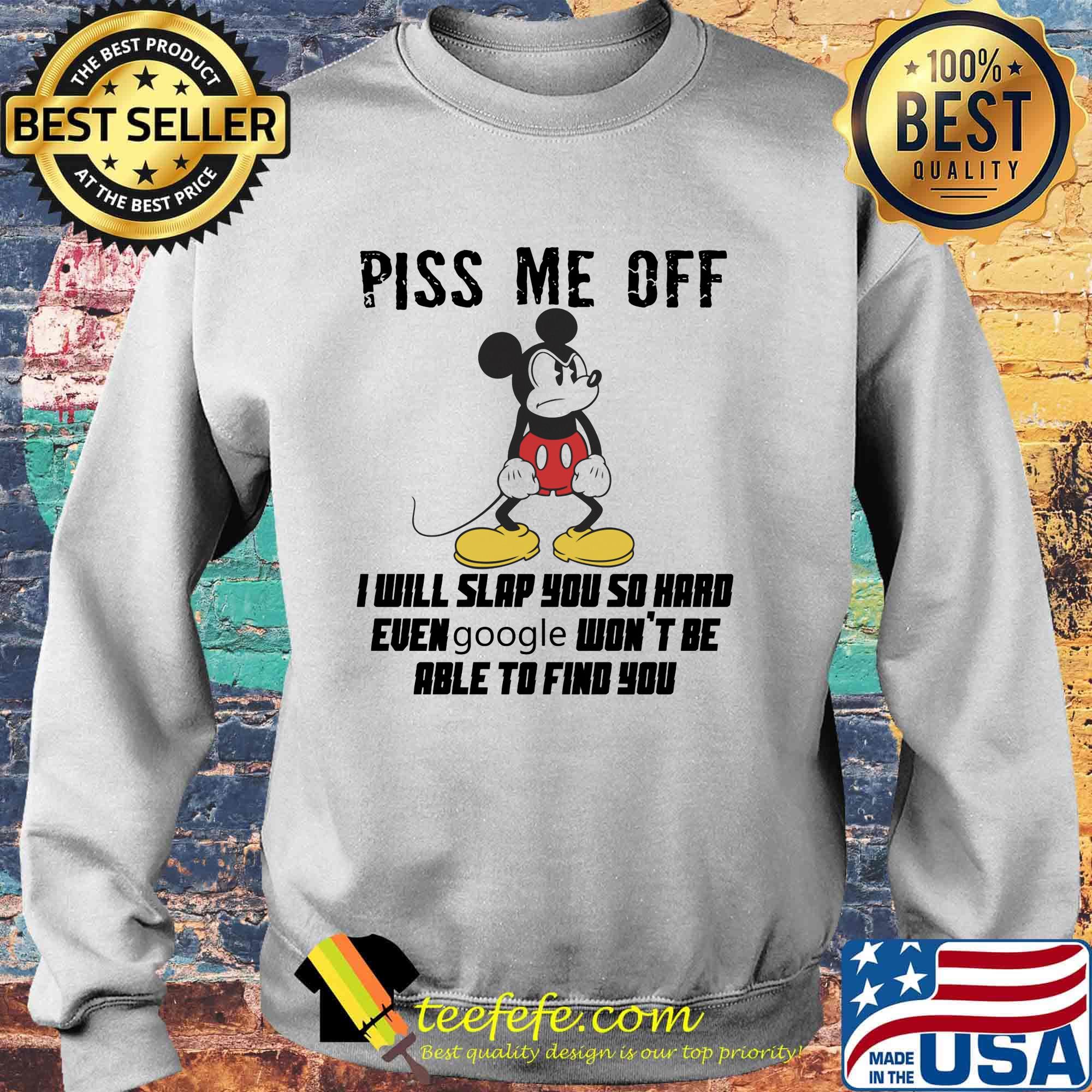 Mickey mouse piss me off i will slap you so hard even google won't be able to find you s Sweater Mickey mouse piss me off i will slap you so hard even google won't be able to find you s Sweater