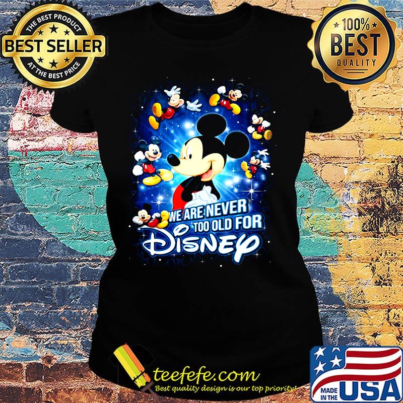 Mickey mouse we are never too old for disney light s Ladies tee Mickey mouse we are never too old for disney light s Ladies tee