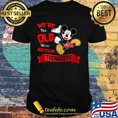 Mickey mouse We're not old We're recycled teenagers shirt