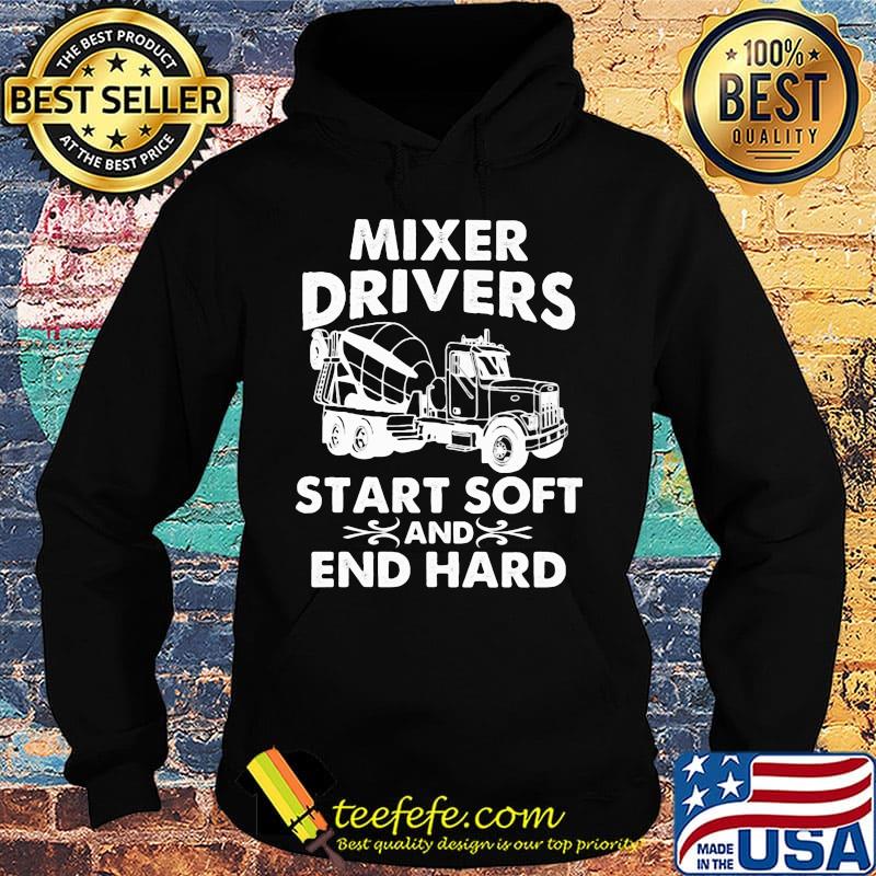 Mixer drivers start soft and end hard s Hoodie Mixer drivers start soft and end hard s Hoodie