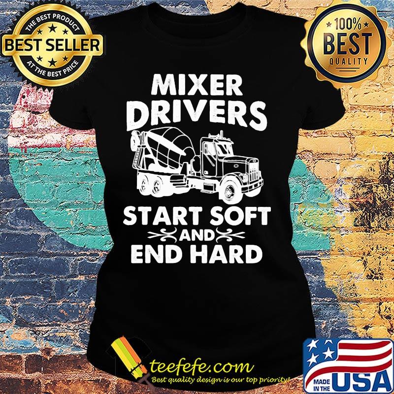 Mixer drivers start soft and end hard s Ladies tee Mixer drivers start soft and end hard s Ladies tee