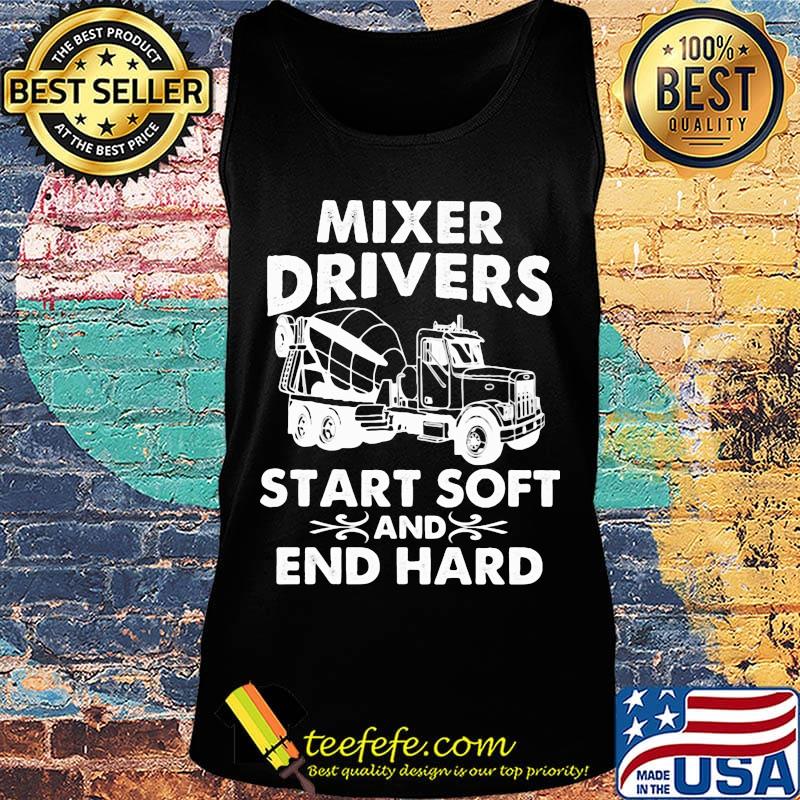 Mixer drivers start soft and end hard s Tank top Mixer drivers start soft and end hard s Tank top