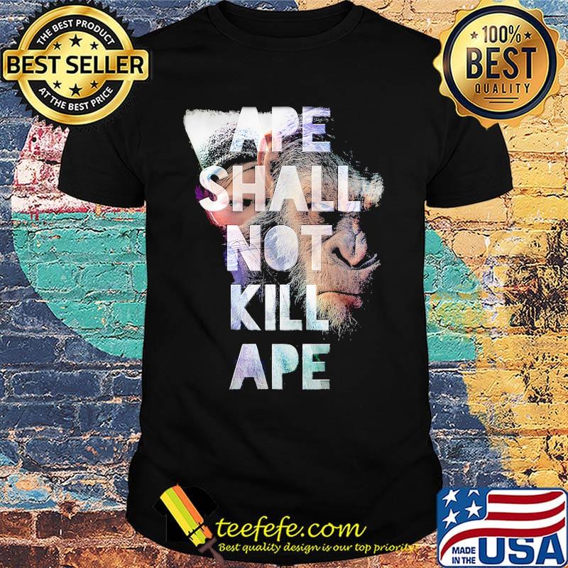 Monkey ape shall not kill ape shirt Monkey ape shall not kill ape shirt