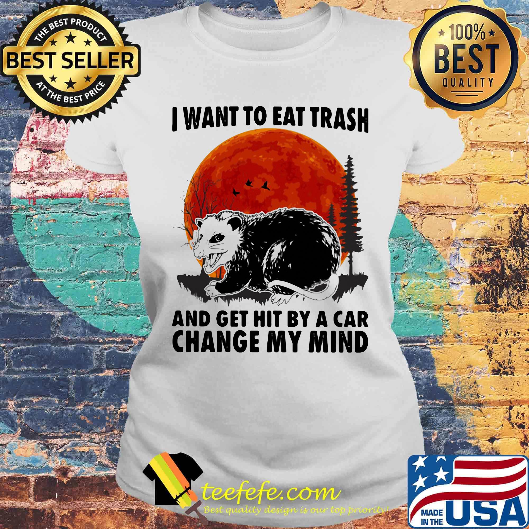 Moon blood I want to eat trash and get hit by a car change my mind s Laides tee Moon blood I want to eat trash and get hit by a car change my mind s Laides tee