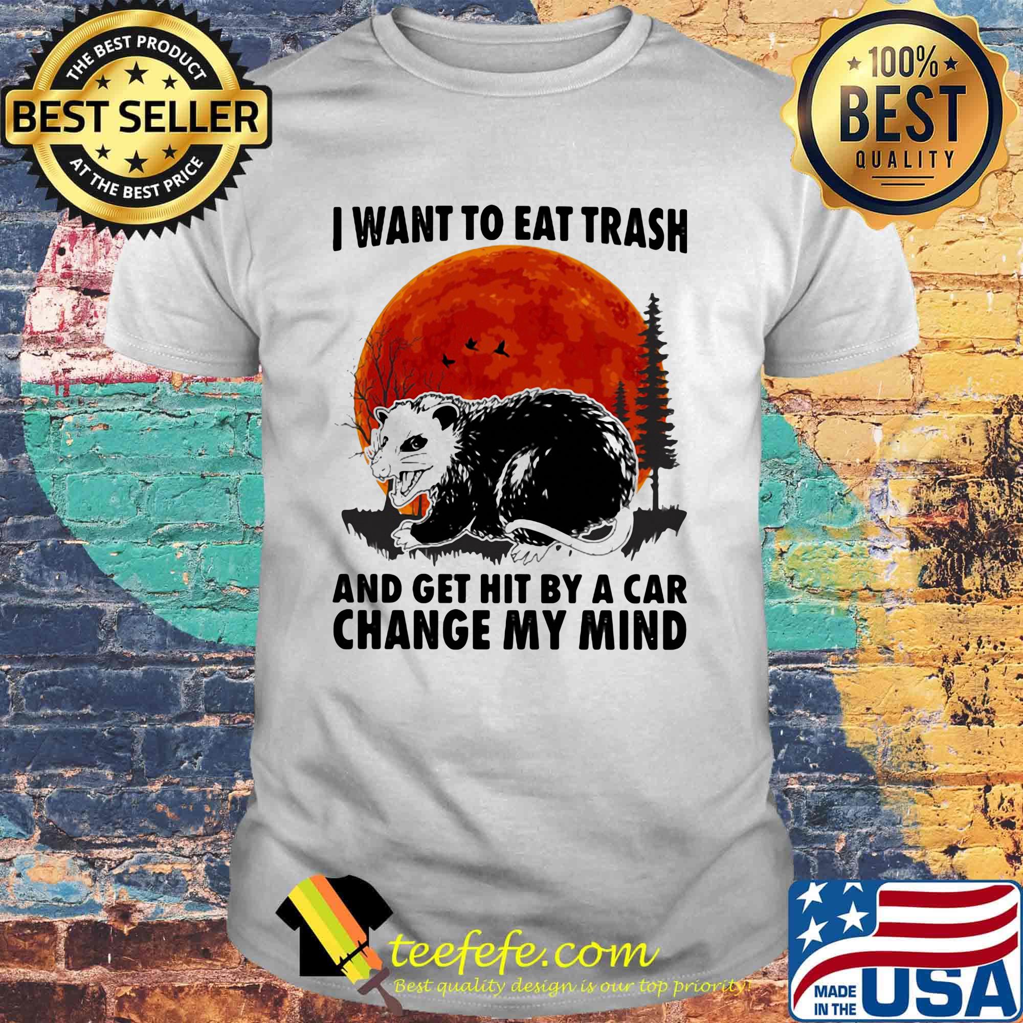 Moon blood I want to eat trash and get hit by a car change my mind shirt