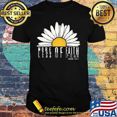 MORE OF FAITH LESS OF FEAR DAISY SHIRT