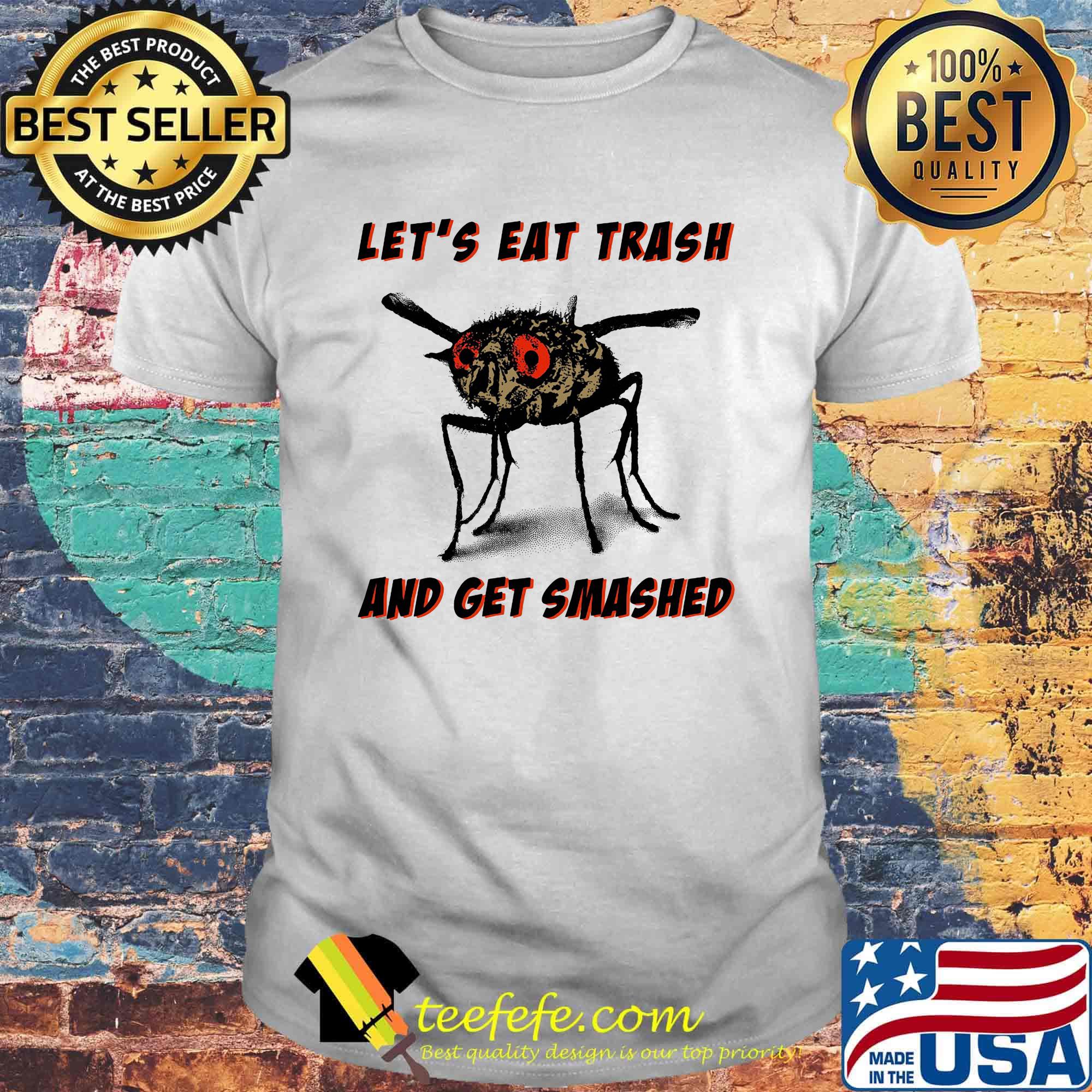 Mosquito let's eat trash and get smashed shirt