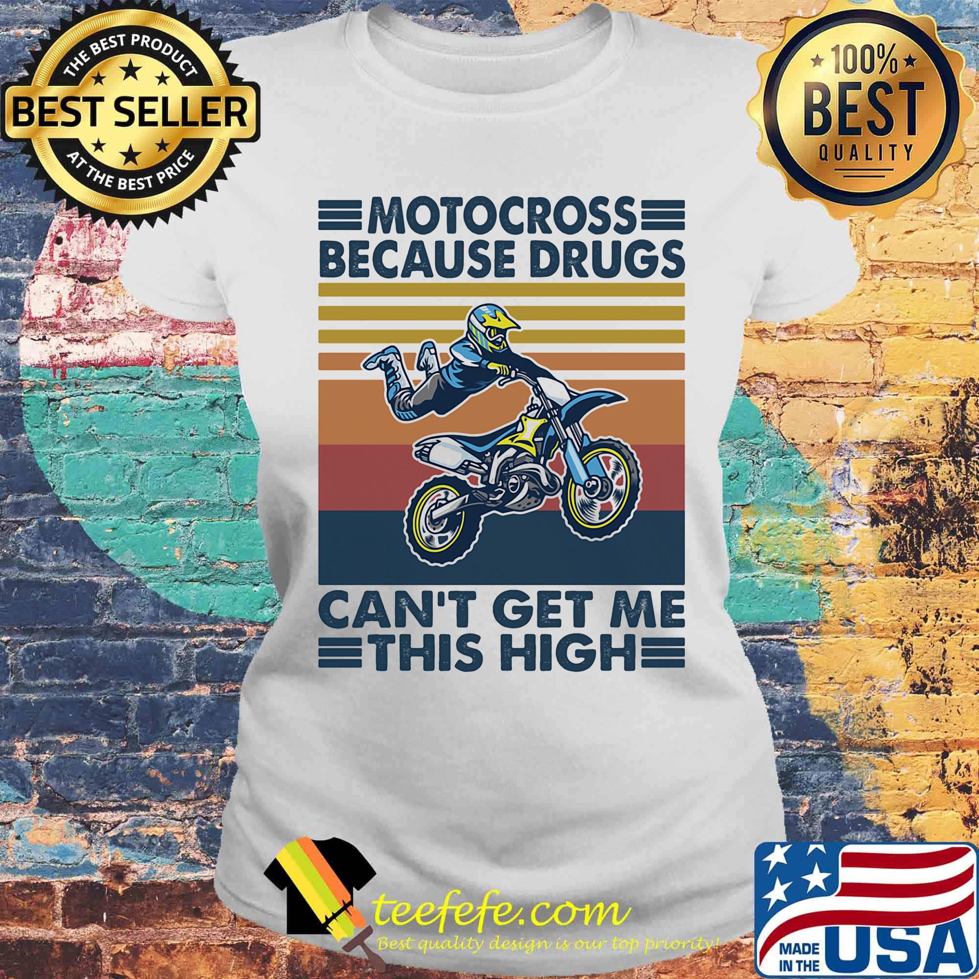 Motocross Because Drugs Can't Get Me This High Vintage Retro Shirt Laides tee Motocross Because Drugs Can't Get Me This High Vintage Retro Shirt Laides tee